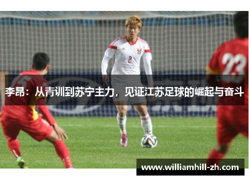 李昂：从青训到苏宁主力，见证江苏足球的崛起与奋斗