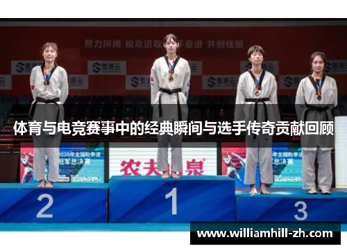 体育与电竞赛事中的经典瞬间与选手传奇贡献回顾