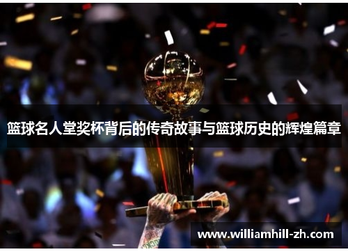 篮球名人堂奖杯背后的传奇故事与篮球历史的辉煌篇章