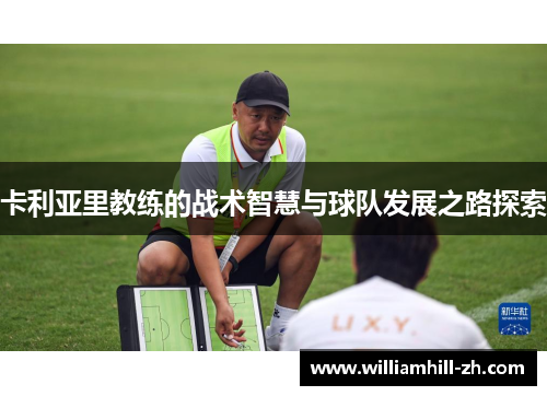 卡利亚里教练的战术智慧与球队发展之路探索