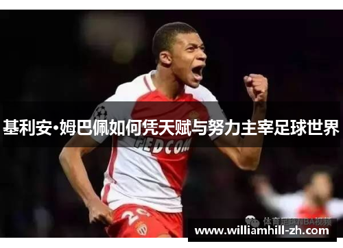 基利安·姆巴佩如何凭天赋与努力主宰足球世界
