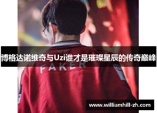 博格达诺维奇与Uzi谁才是璀璨星辰的传奇巅峰