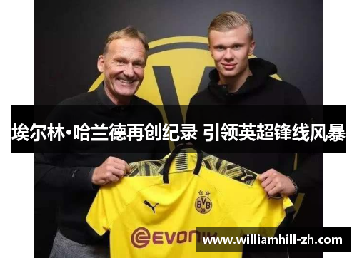 埃尔林·哈兰德再创纪录 引领英超锋线风暴