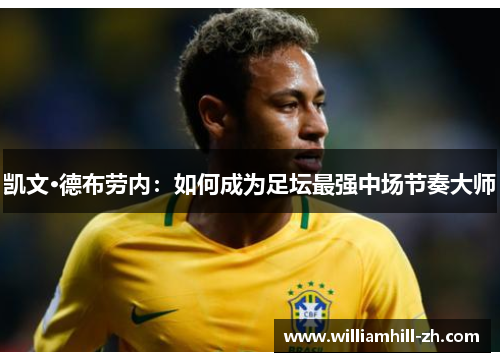 凯文·德布劳内：如何成为足坛最强中场节奏大师
