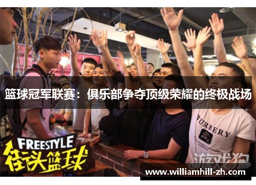 篮球冠军联赛：俱乐部争夺顶级荣耀的终极战场