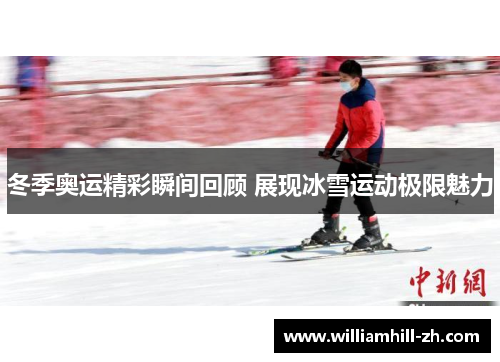 冬季奥运精彩瞬间回顾 展现冰雪运动极限魅力